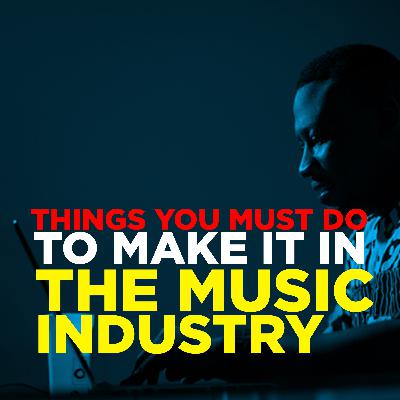 Things you must do to make it in the music industry