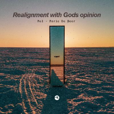 Realignment with Gods opinion - Mel-Marie De Beer
