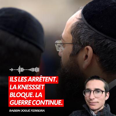 ILS LES ARRÊTENT. LA KNESSSET BLOQUE. LA GUERRE CONTINUE.