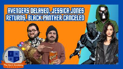 Avengers Delayed, Black Panther Cancelled, Jessica Jones Returns | The Nerd Academy Podcast Ep 192