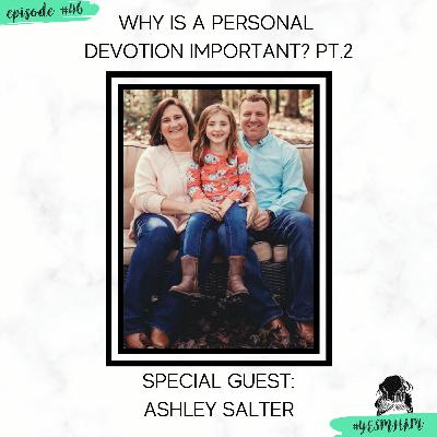 "Why is a personal devotion important?" pt. 2 with special guest Ashley Salter