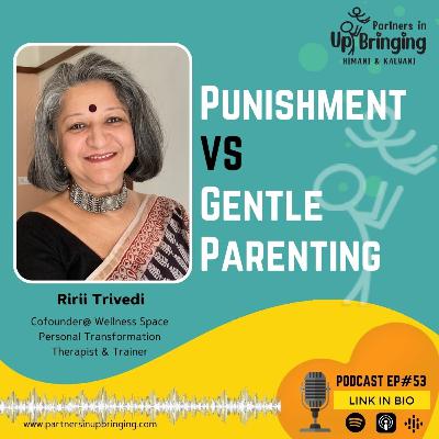 Ep#53 Punishments Vs. Gentle Parenting with Ririi Trivedi