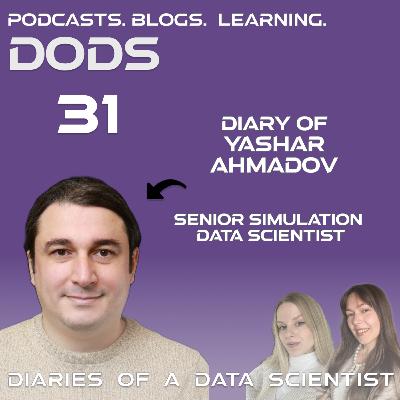 #31 Diary of Yashar Ahmadov - Senior Simulation Data Scientist - DODS