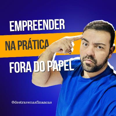 Empreender na Prática - Tirando do Papel Seu Sonho