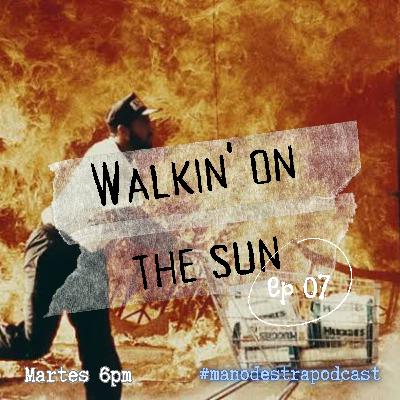 T3 EP 07: WALKIN' ON THE SUN
