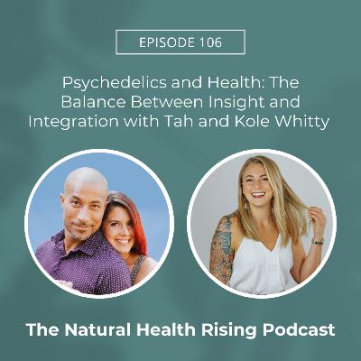 106: Psychedelics and Health: The Balance Between Insight and Integration with Tah and Kole Whitty