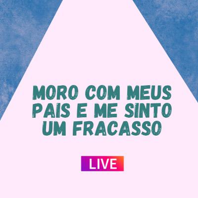MORO COM MEUS PAIS E ME SINTO UM FRACASSO