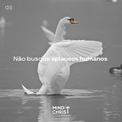 Não busque aplausos humanos