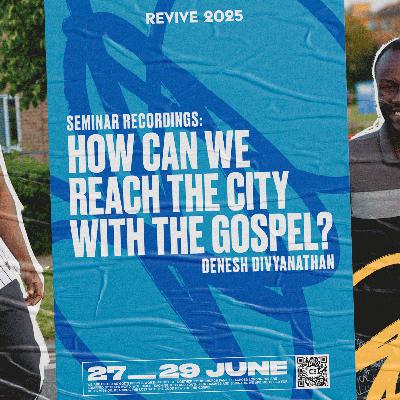 REVIVE 2025 | "How Can We Reach the City with the Gospel?" from Denesh Divyanathan