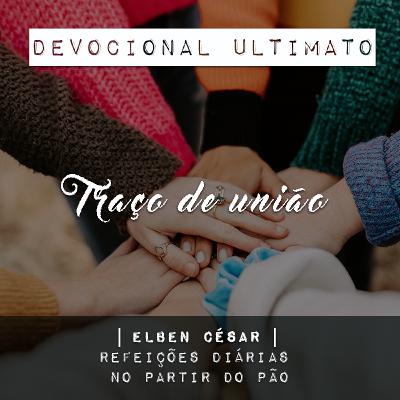 Traço de união - Elben César | Devocional Ultimato Traço de união - Elben César | Devocional Ultimato