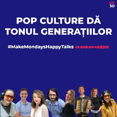Cultura pop da tonul generatiilor - Make Mondays Happy #Talks Cultura pop da tonul generatiilor - Make Mondays Happy #Talks