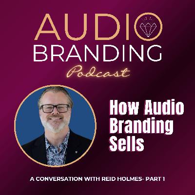 How Audio Branding Sells: A Conversation with Reid Holmes - Part 1