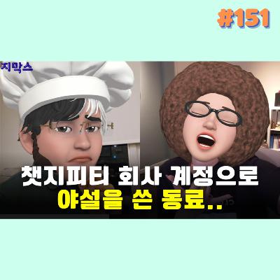지막스 151회. 챗지피티 회사 계정으로 야설 쓰는 동료..