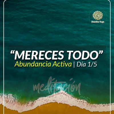 Meditación para el MERECIMIENTO: Conecta con tu Abundancia Activa (1/5).