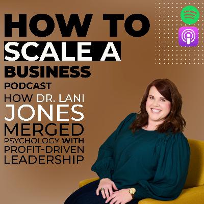 How Dr. Lani Jones Merged Psychology with Profit-Driven Leadership