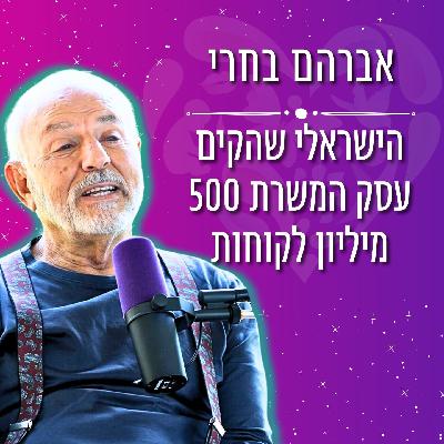פרק #023 - אברהם בחרי - הישראלי שהקים עסק עם 500 מיליון לקוחות