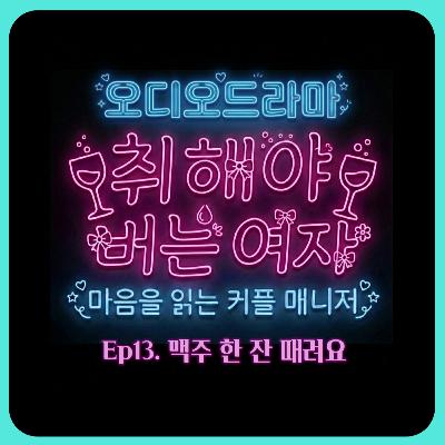 [오디오드라마] 취해야 버는 여자 | Ep13. 맥주 한 잔 때려요