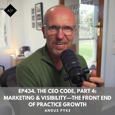 Ep434. The CEO Code, Part 4: Marketing & Visibility—The Front End of Practice Growth