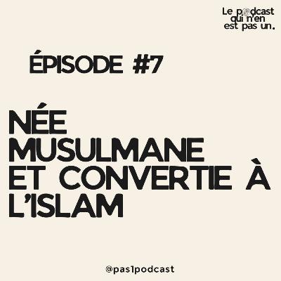 #7 - Née musulmane et convertie à l'islam #7 - Née musulmane et convertie à l'islam