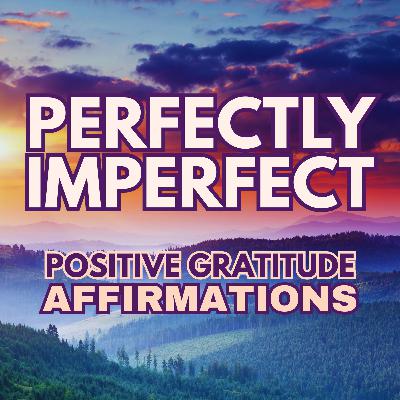 Perfectly Imperfect ✨Positive MORNING GRATITUDE Affirmations ✨