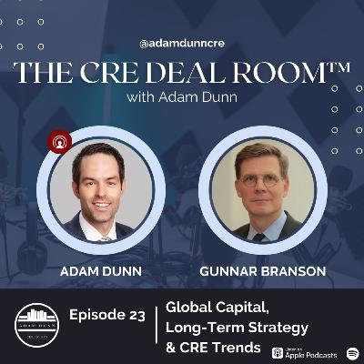 Global Capital, Long-Term Strategy & CRE Trends with Gunnar Branson | EP 23: The CRE Deal Room