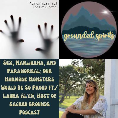 , Marijuana, and Paranormal: Our Hormone Monsters Would Be So Proud ft/ Laura Alyn, Host of Grounded Spirits Podcast