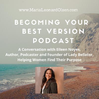 A Conversation with Eileen Noyes, Author, Podcaster and Founder of Lady Bellator, Helping Women Find Their Purpose A Conversation with Eileen Noyes, Author, Podcaster and Founder of Lady Bellator, Helping Women Find Their Purpose