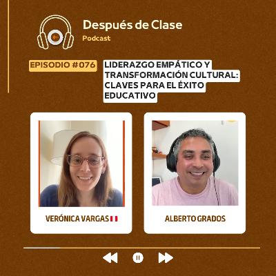 #076 Liderazgo Empático y Transformación Cultural: Claves para el Éxito Educativo | Verónica Vargas Soto 🇵🇪