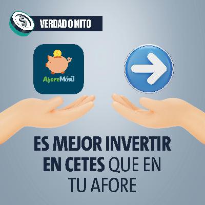 VERDAD O MITO: Es mejor invertir en Cetes que en tu Afore
