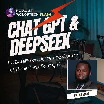 WOLOF TECH - FLASH - ChatGPT & Deepseek : La Bataille ou Juste une Guerre, et Nous dans Tout Ça !