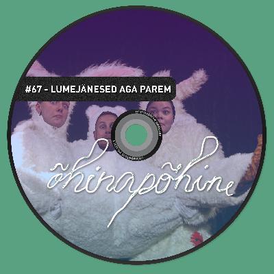 #67 - Lumejänesed aga parem #67 - Lumejänesed aga parem