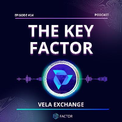 The Key Factor #024 - Vela Exchange The Key Factor #024 - Vela Exchange