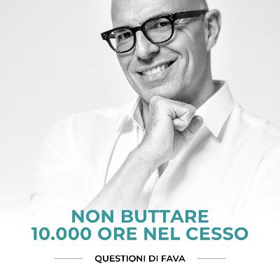 EP 179 | Non buttare 10.000 ore nel cesso