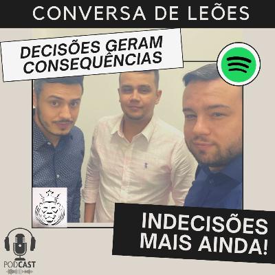 Decisões tem consequências, indecisões mais ainda!