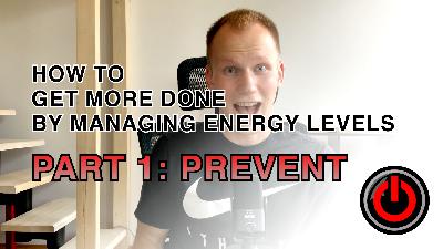 #23 How to Get More Done by Managing Energy Levels - Part 1: Prevent #23 How to Get More Done by Managing Energy Levels - Part 1: Prevent