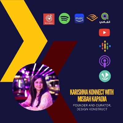 Ep 145: Karishma Konnect with Misbah Kapadia, Founder and Curator, Design Konstruct