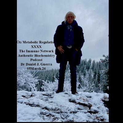 On Metabolic Regulation XXXXThe Immune Network Authentic Biochemistry Podcast Dr Daniel J. Guerra 05March.26 On Metabolic Regulation XXXXThe Immune Network Authentic Biochemistry Podcast Dr Daniel J. Guerra 05March.26