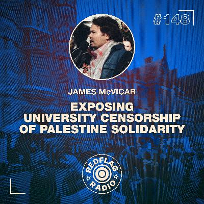 Exposing university censorship of Palestine solidarity, with James McVicar