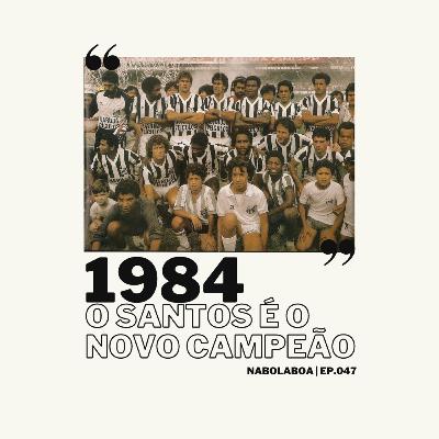 Episódio 047 - 1984, o Santos é novo campeão