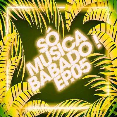 Só Música Babado ! Ep 05 (2021)