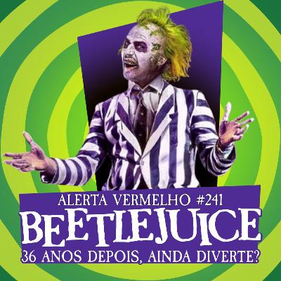 Alerta Vermelho #241 - Beetlejuice: 36 Anos Depois, Ainda Diverte?