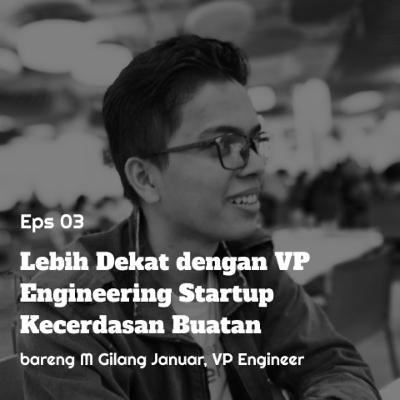 Eps 03 - M. Gilang Januar "Lebih Dekat dengan VP Engineering Startup Kecerdasan Buatan"