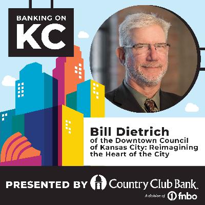 Bill Dietrich of the Downtown Council of Kansas City: Reimagining the Heart of the City