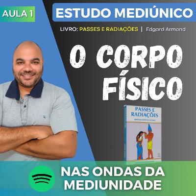AULA 1 - O CORPO FÍSICO | Estudo Mediúnico
