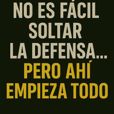 No es fácil soltar la defensa… pero ahí empieza todo No es fácil soltar la defensa… pero ahí empieza todo