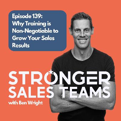 Episode 139: Why Training is Non-Negotiable to Grow Your Sales Results Episode 139: Why Training is Non-Negotiable to Grow Your Sales Results