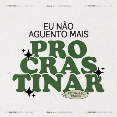 #17 Eu não aguento mais procrastinar