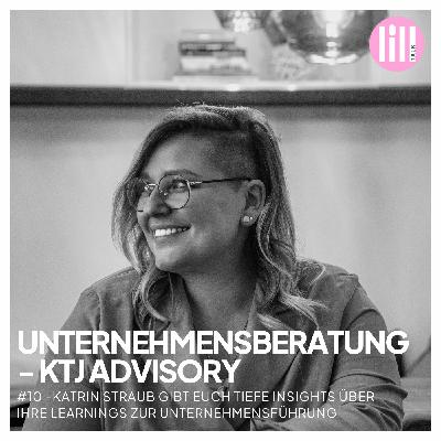 #10 UNTERNEHMENSBERATUNG KTJ ADVISORY - Katrin Straub gibt tiefe Insights über ihre Learnings zur Unternehmensführung