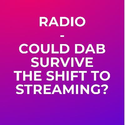 Radio: could DAB survive the shift to streaming? Radio: could DAB survive the shift to streaming?