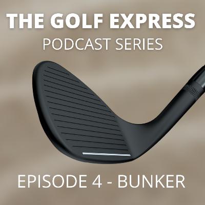 The Golf Express Podcast Series - Series 1 - Episode 4 - Bunker Shots
